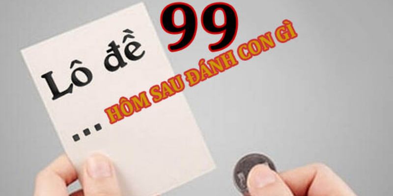 Lô 99 hôm sau đánh con gì giải ĐB