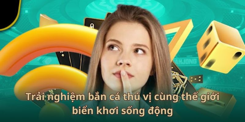 Trải nghiệm bắn cá thú vị cùng thế giới biển khơi sống động