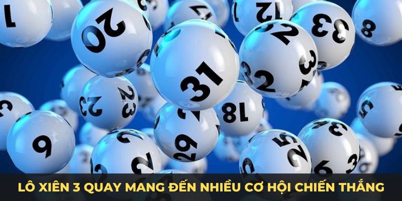 Lô xiên 3 quay mang đến nhiều cơ hội chiến thắng