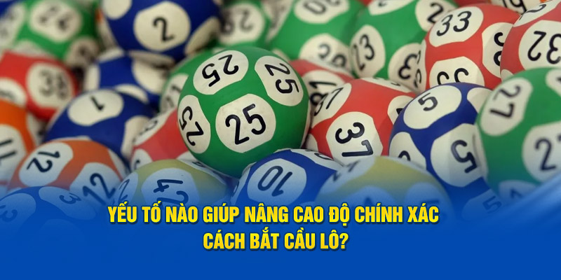 Yếu tố nào giúp nâng cao độ chính xác cách bắt cầu lô?